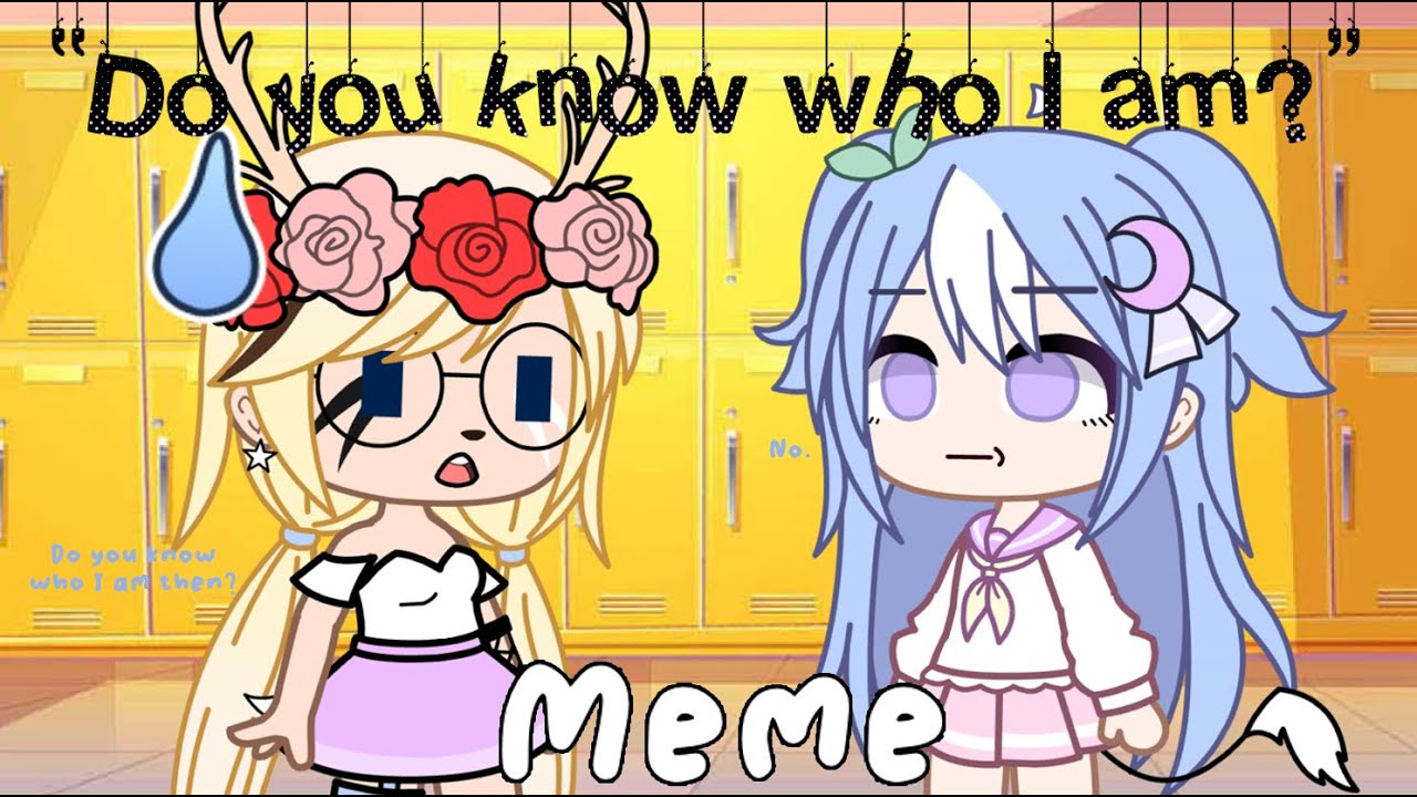 &ldquo;Do you know who I am?&rdquo; // Meme // Gacha Club