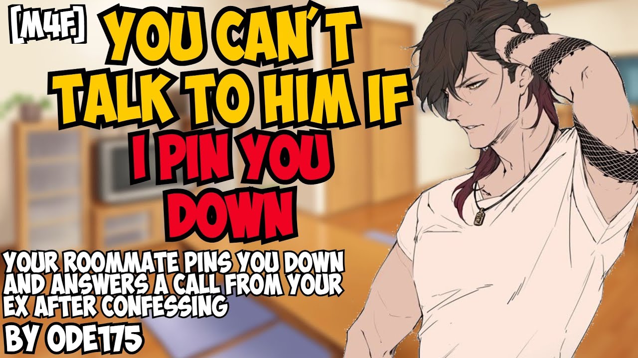 [M4F] Pinned By Your Roommate To Keep You Away From Your EX [Confession] [Possessive]