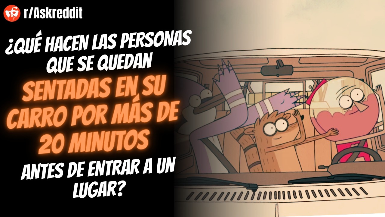 ¿POR QUÉ TE QUEDAS SENTADO EN TU AUTO ANTES DE ENTRAR A UN LUGAR? - PREGUNTAS DE REDDIT