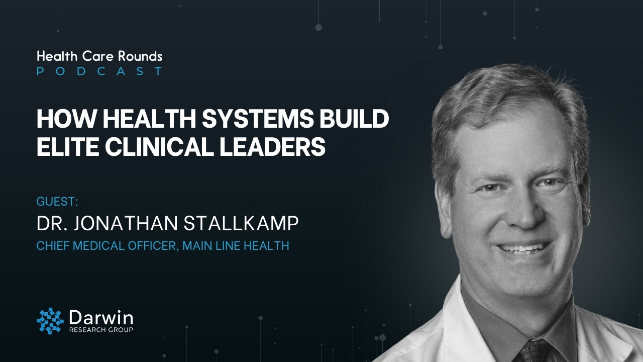 How Health Systems Build Elite Clinical Leaders w/ Dr. Jonathan Stallkamp, CMO, Main Line Health