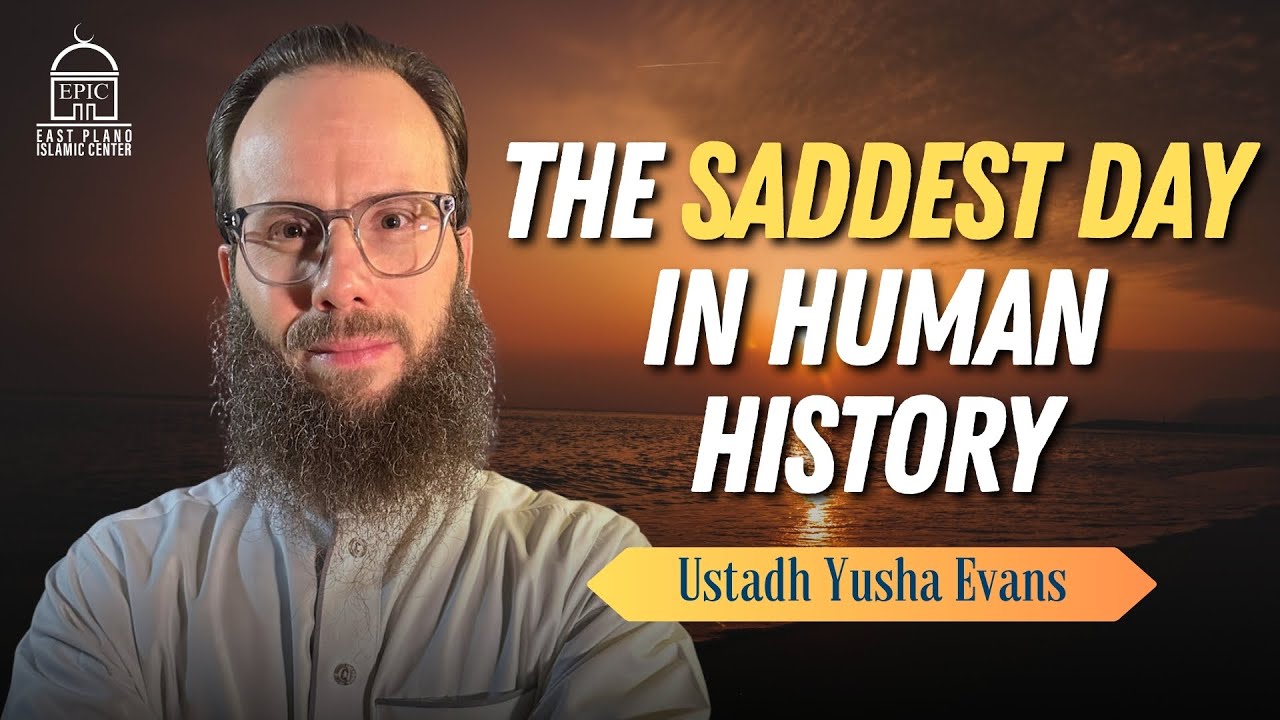 The Saddest Day in Human History | EPIC Masjid | Ustadh Yusha Evans