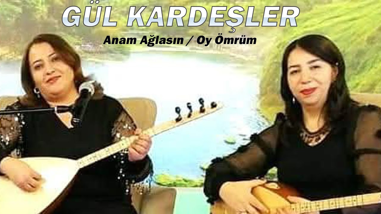 Gül Kardeşler =Eski Türküler=Anam Ağlasın / Oy Ömrüm
