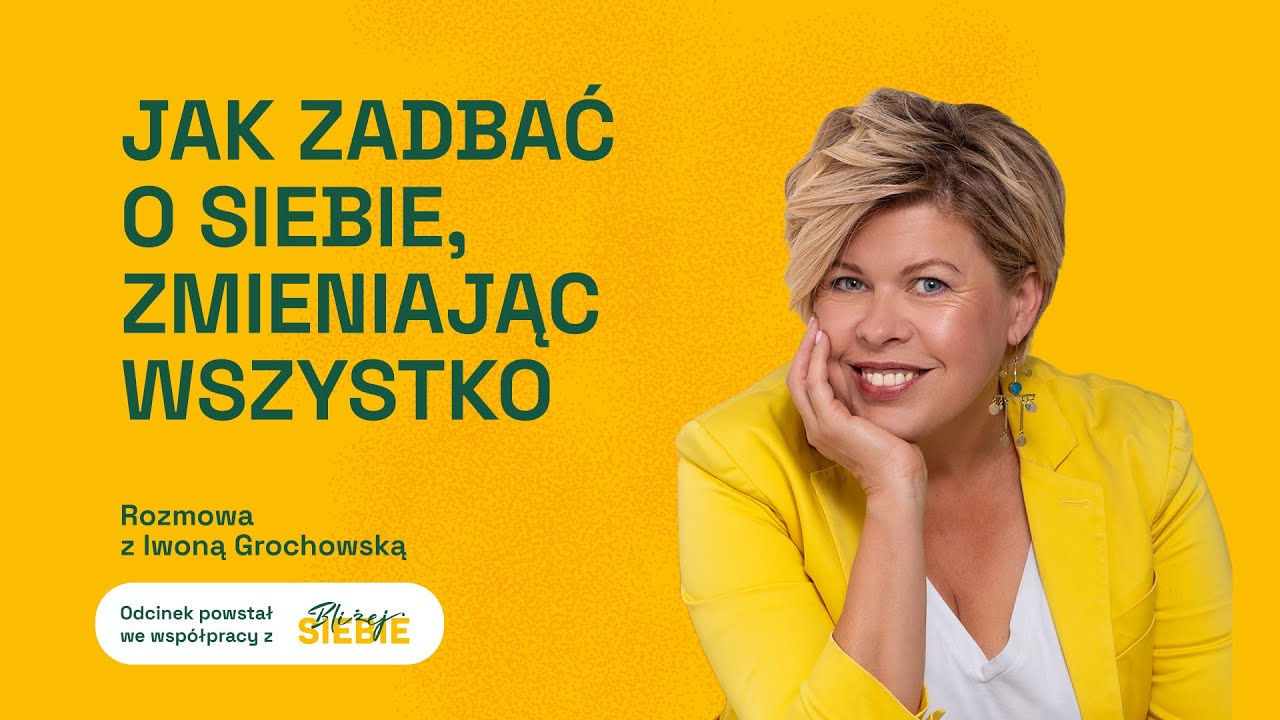 Jak zadbać o siebie zmieniając wszystko | Kampania Bliżej Siebie