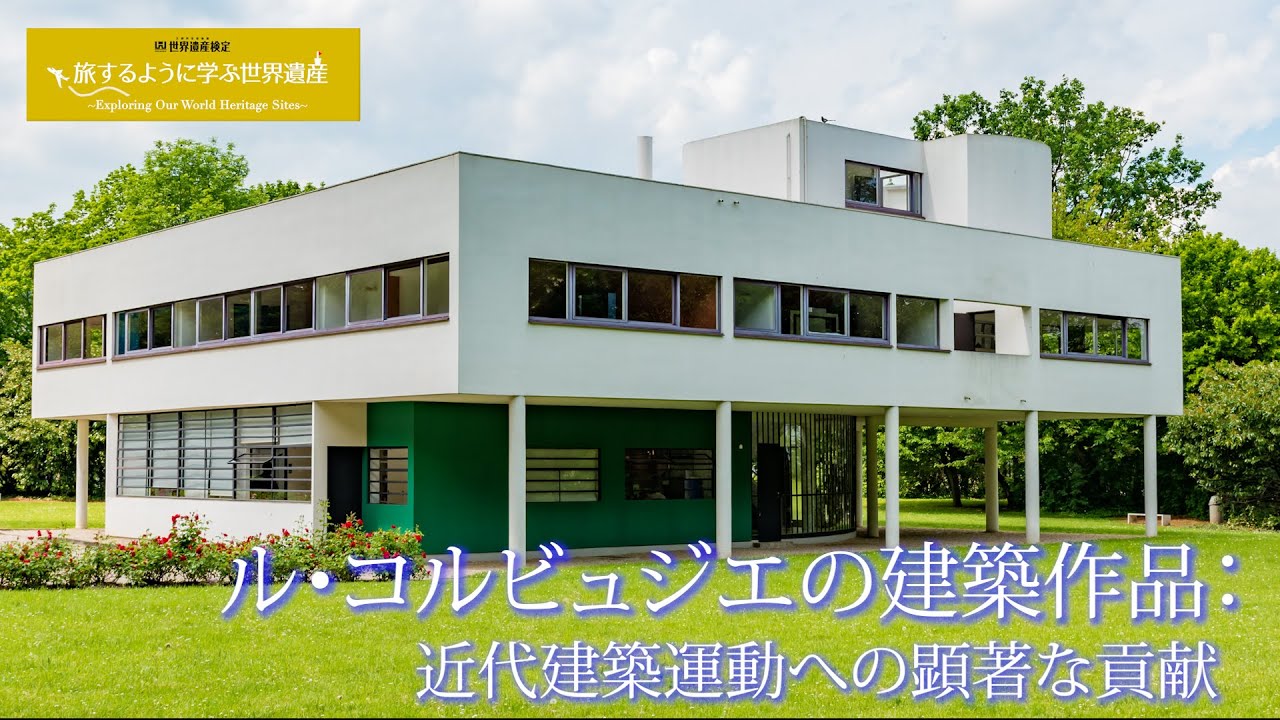 旅するように学ぶ世界遺産『ル・コルビュジエの建築作品：近代建築運動への顕著な貢献』～近現代建築編⑤～