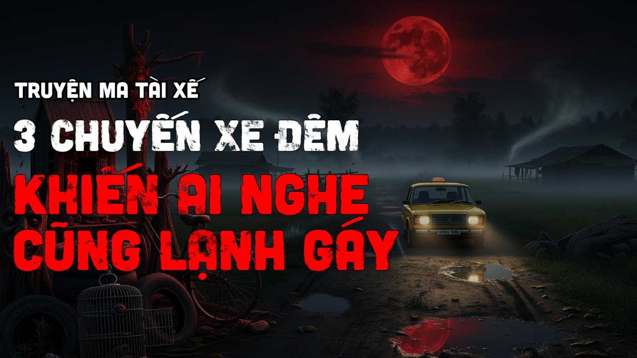 Truyện ma tài xế: 3 chuyến xe đêm khiến ai nghe cũng lạnh gáy