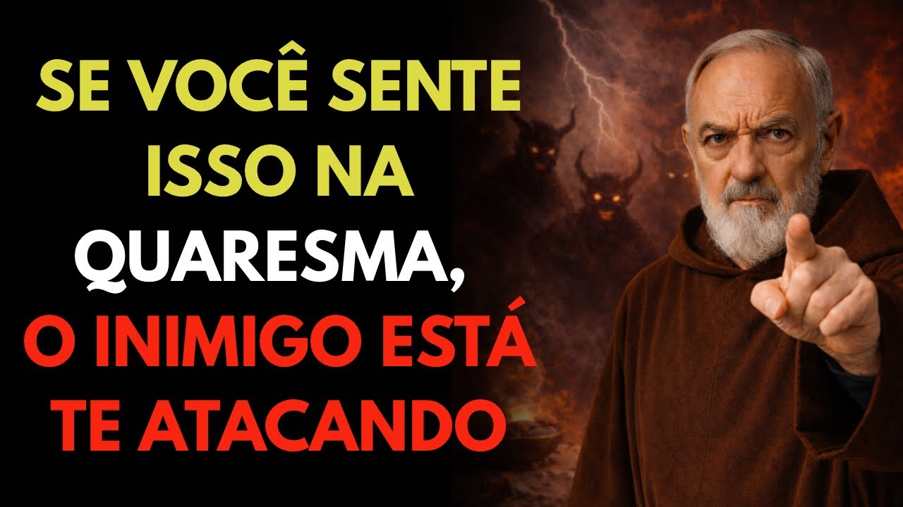 CUIDADO: 3 SINAIS DE QUE O INIMIGO ESTÁ AGINDO NA SUA VIDA DURANTE A QUARESMA - PADRE PIO REVELOU 