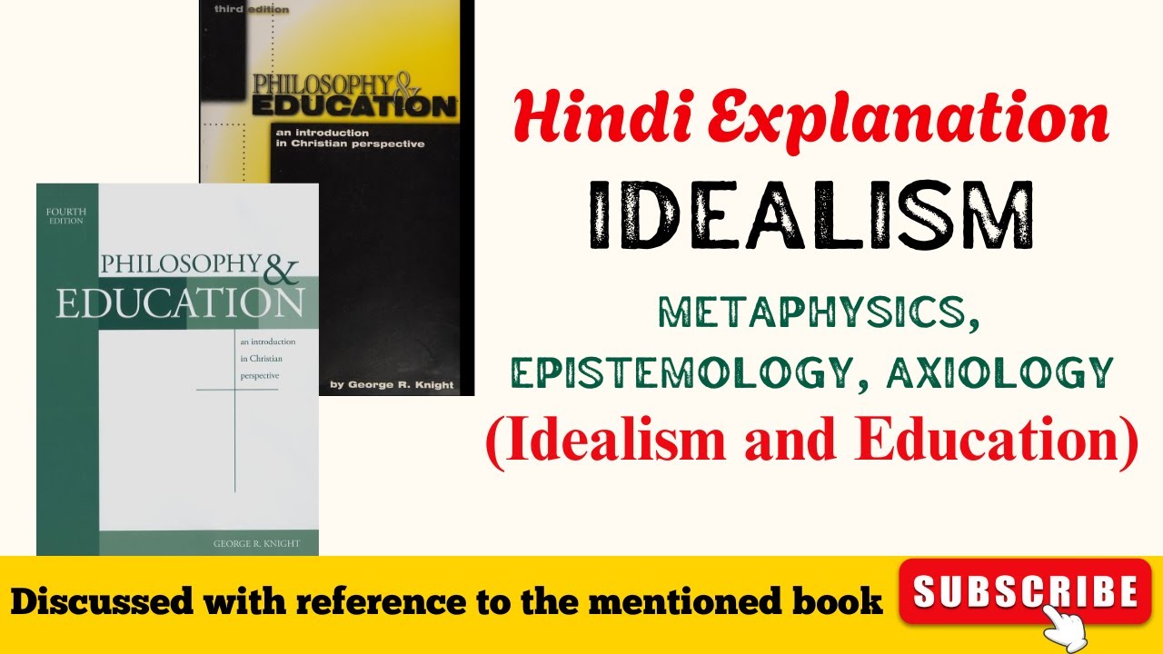 Idealism Explained: Metaphysics, Epistemology, Axiology, and Educational Implications | Philosophy
