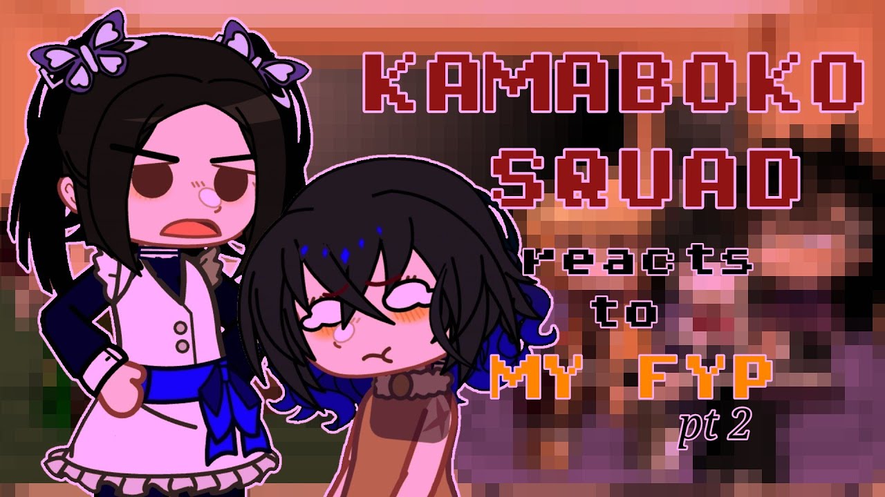 °Kamaboko Squad React To My Fyp° | Part 2 | Kny ||~