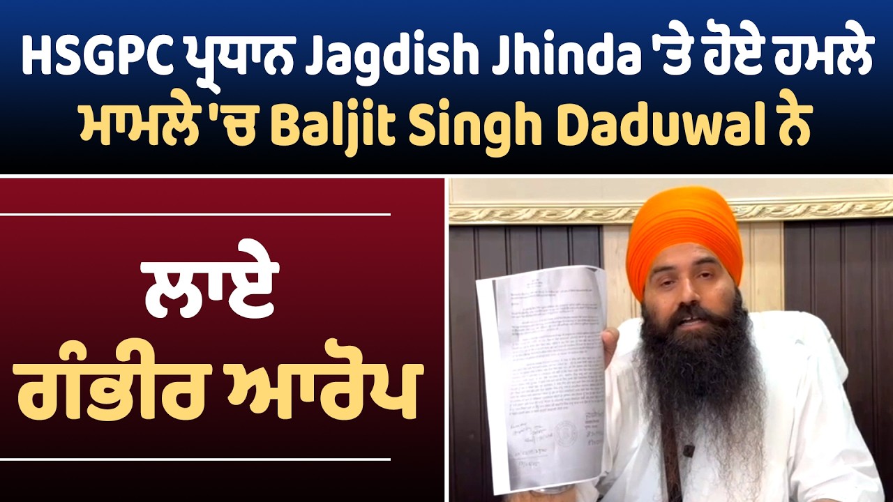 HSGPC ਪ੍ਰਧਾਨ Jagdish Jhinda 'ਤੇ ਹੋਏ ਹਮਲੇ ਮਾਮਲੇ 'ਚ Baljit Singh Daduwal ਨੇ ਲਾਏ ਗੰਭੀਰ ਆਰੋਪ