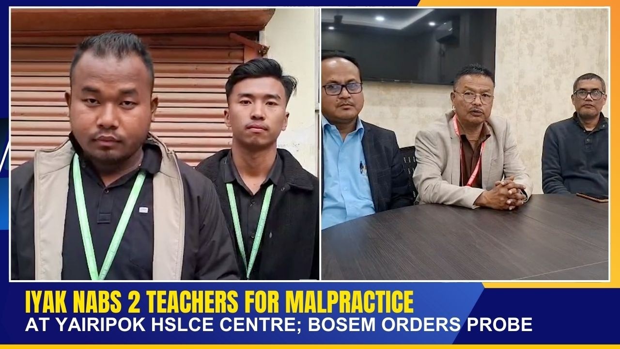 IYAK NABS 2 TEACHERS FOR MALPRACTICE AT YAIRIPOK HSLCE CENTRE; BOSEM ORDERS PROBE   | 23 FEB 2026