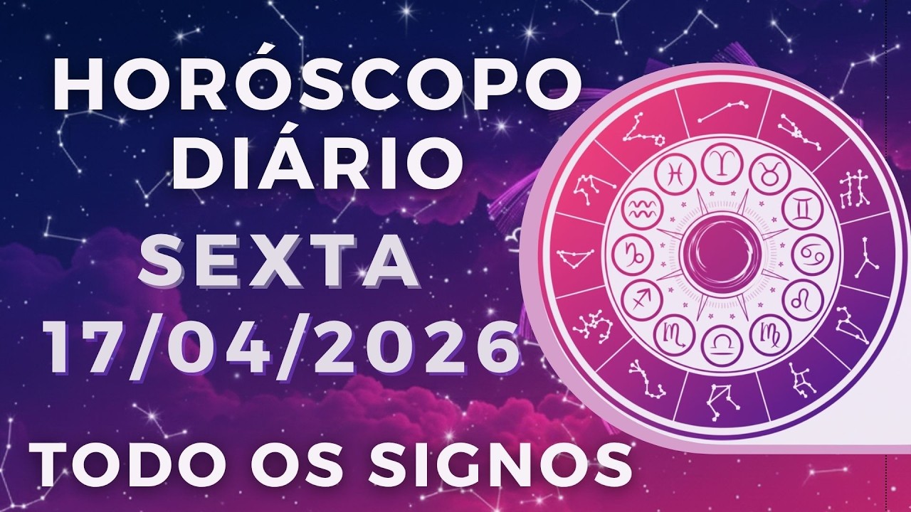 HOR&Oacute;SCOPO DO DIA DE HOJE SEXTA 17 DE ABRIL DE 2026 PREVIS&Atilde;O PARA TODOS OS SIGNOS. DIA 17/04/26