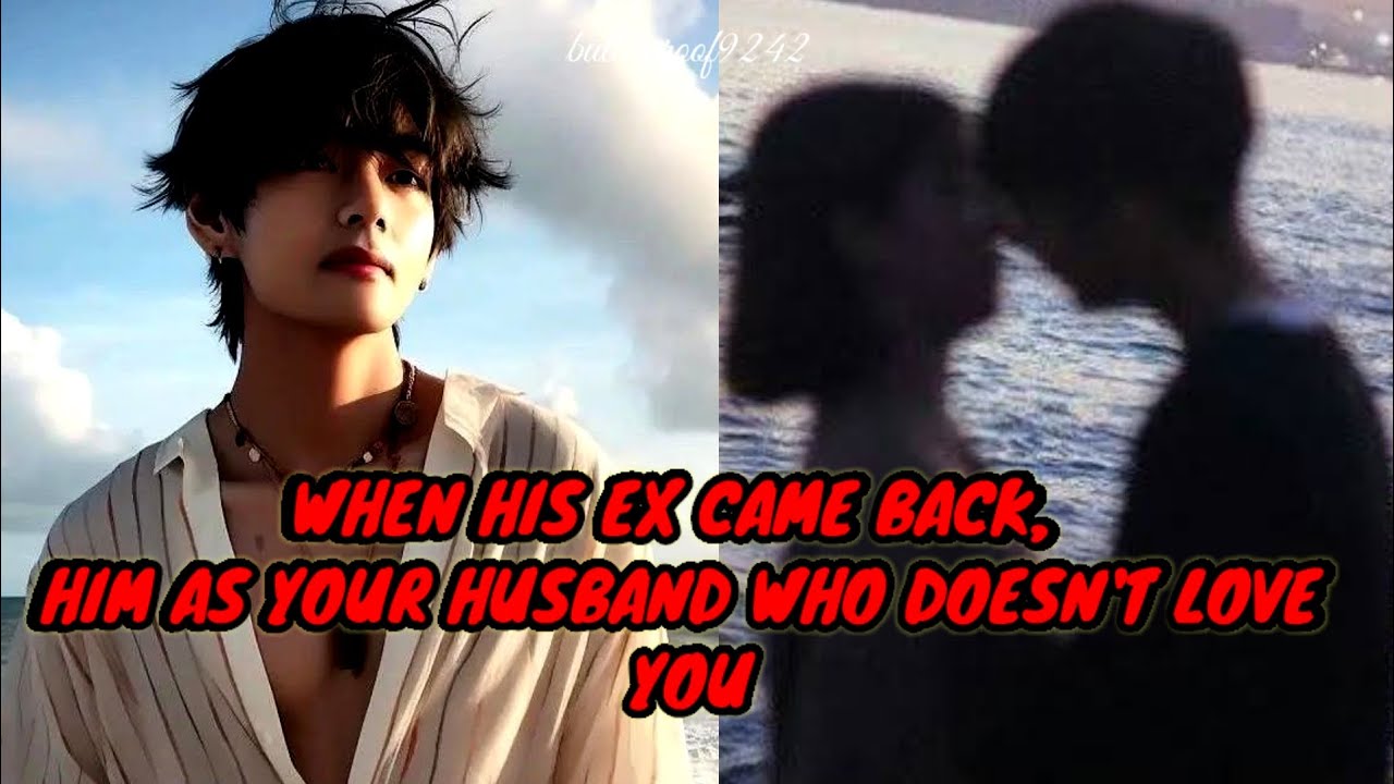 His ex came back, him as your husband who doesn't love you |Taehyungff| #taehyungff