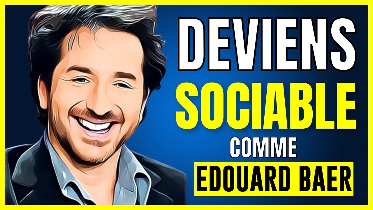 5 Habitudes A Mettre En Place Pour Être Plus Sociable (la méthode Edouard Baer)