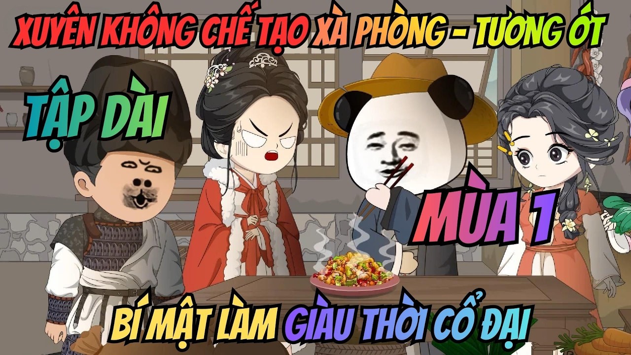 (Tập Dài Mùa 1) Xuyên Không Chế Tạo Xà Phòng Tương Ớt: Bí Mật Làm Giàu Thời Cổ Đại | Meohana93