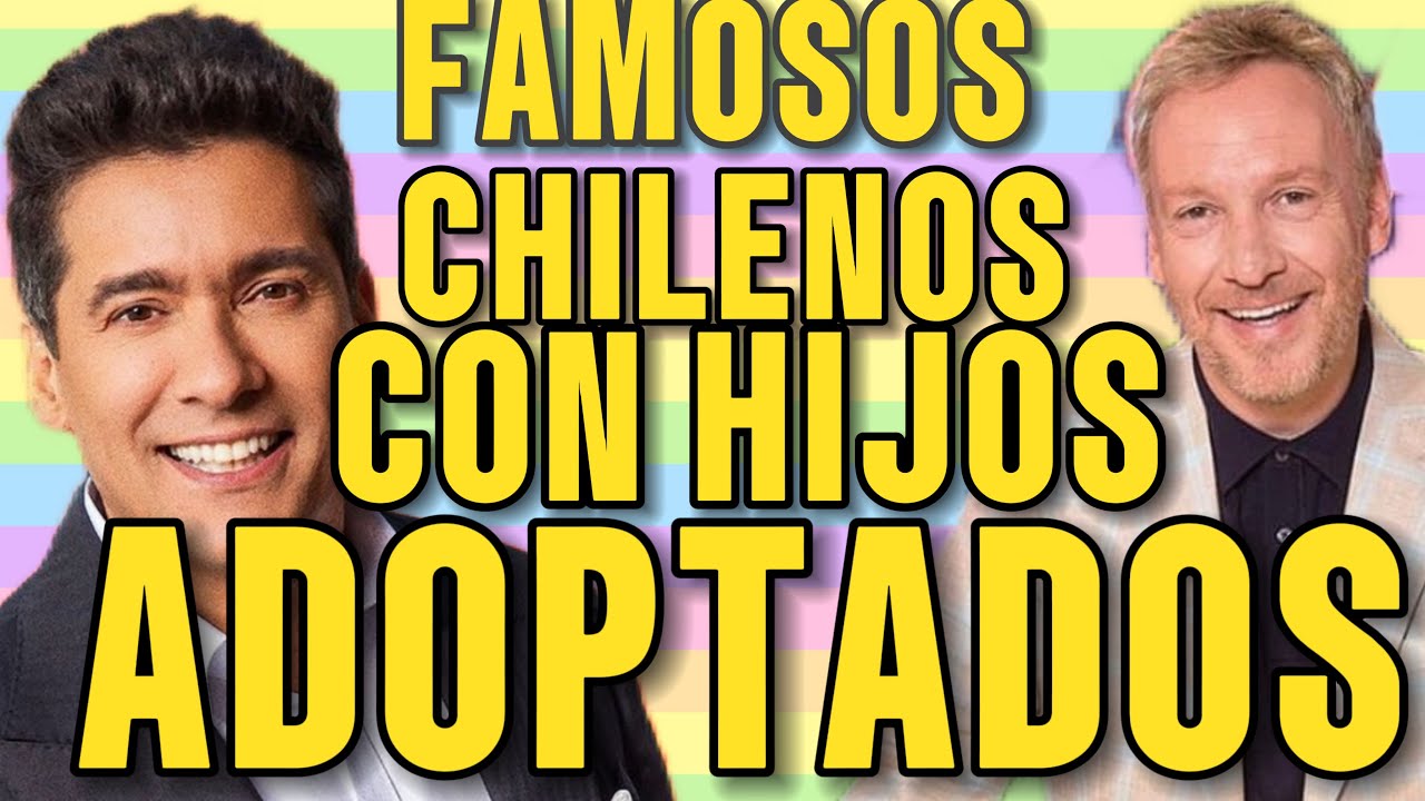 “Detrás de la fama: las emocionantes historias de adopción de FAMOSOS CHILENOS ”