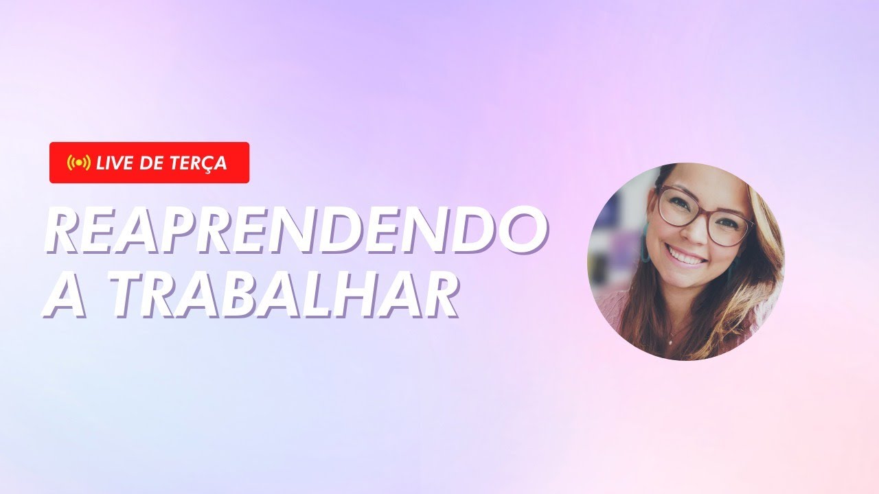022: Reaprendendo a TRABALHAR (após uma demissão, após a Burnout...)