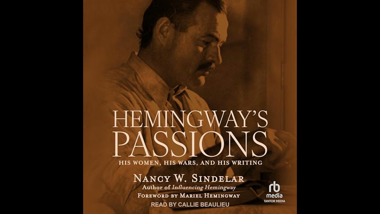 Hemingway's Passions: His Women, His Wars, and His Writing by Nancy W. Sindelar | Full Audiobook