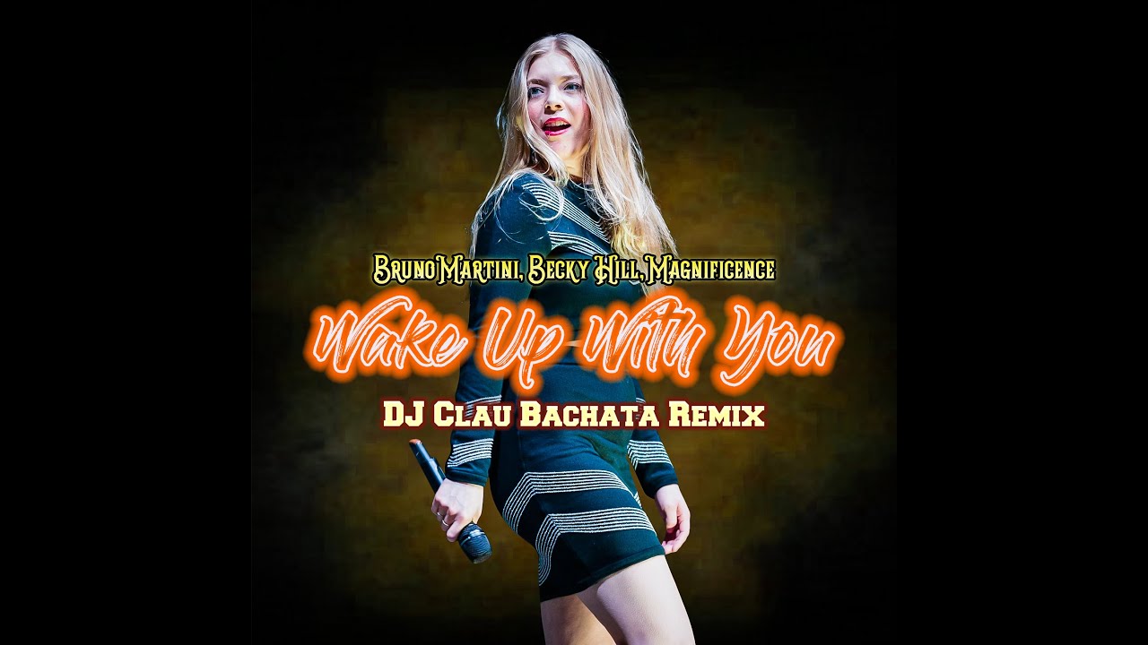 Bruno Martini, Becky Hill, Magnificence - Wake Up With You (DJ Clau Bachata Remix)