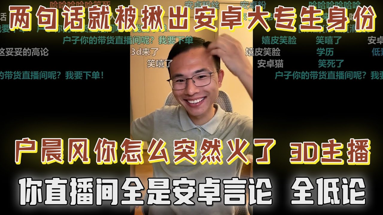 两句话就被揪出安卓大专生身份！网友破防：户晨风你怎么突然火了，3D主播全是安卓言论，全低论｜网友唯唯诺诺让户子哈气：你要成为一个独立自主，一个自由的人