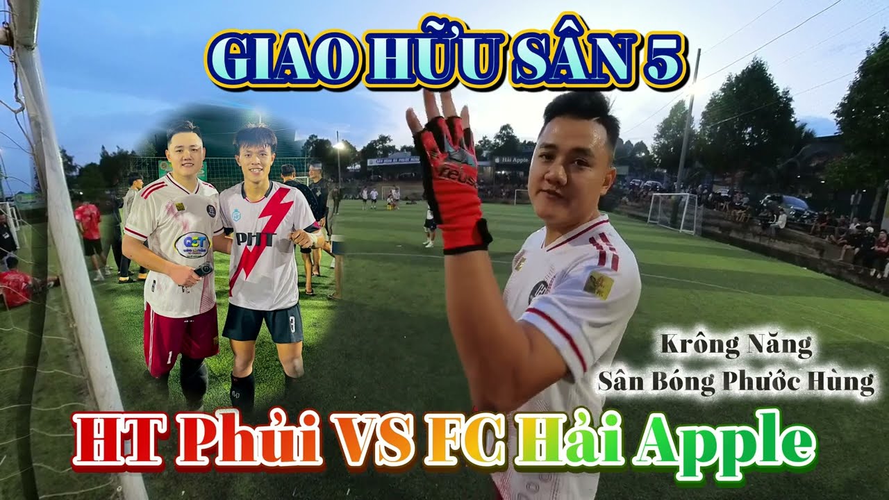 [ GIAO HỮU SÂN 5 ] | HT Phủi VS FC Hải Apple | Hồng Sơn GK Đối Đầu Hải Bủn Tại Krông Năng
