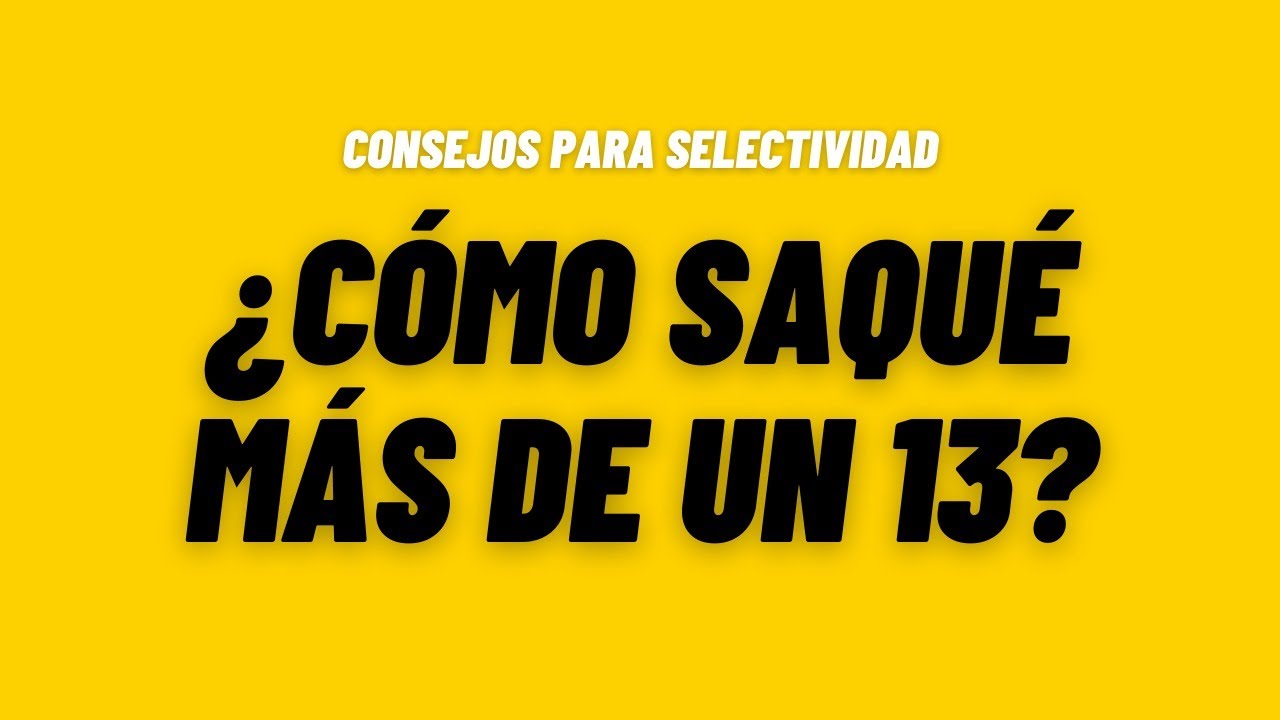 C&oacute;mo saqu&eacute; m&aacute;s de un 13 en SELECTIVIDAD - CONSEJOS
