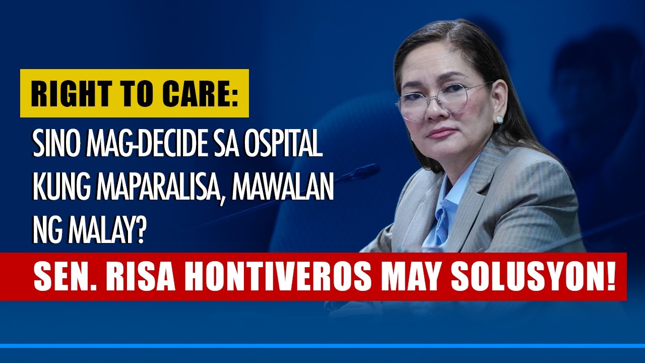 RIGHT TO CARE: SINO MAG-DECIDE SA OSPITAL KUNG MAPARALISA, MAWALAN NG MALAY? SEN. RISA MAY SOLUSYON!