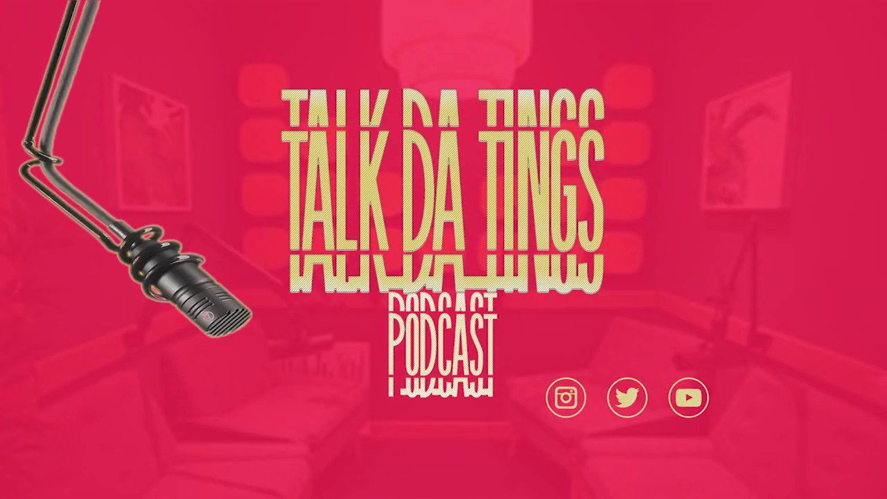 Talk Da Tings| Episode 4!