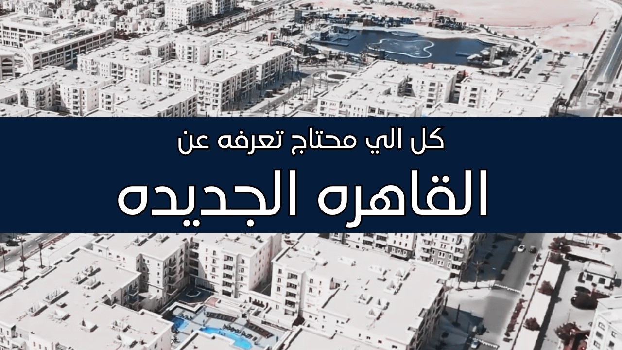 كل الي محتاج تعرفه عن القاهره الجديده - New Cairo Overview