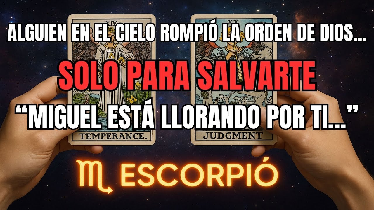 ESCORPIÓ♏ALGUIEN EN EL CIELO ROMPIÓ LA ORDEN DE DIOS SOLO PARA SALVARTE. MIGUEL ESTÁ LLORANDO POR TI