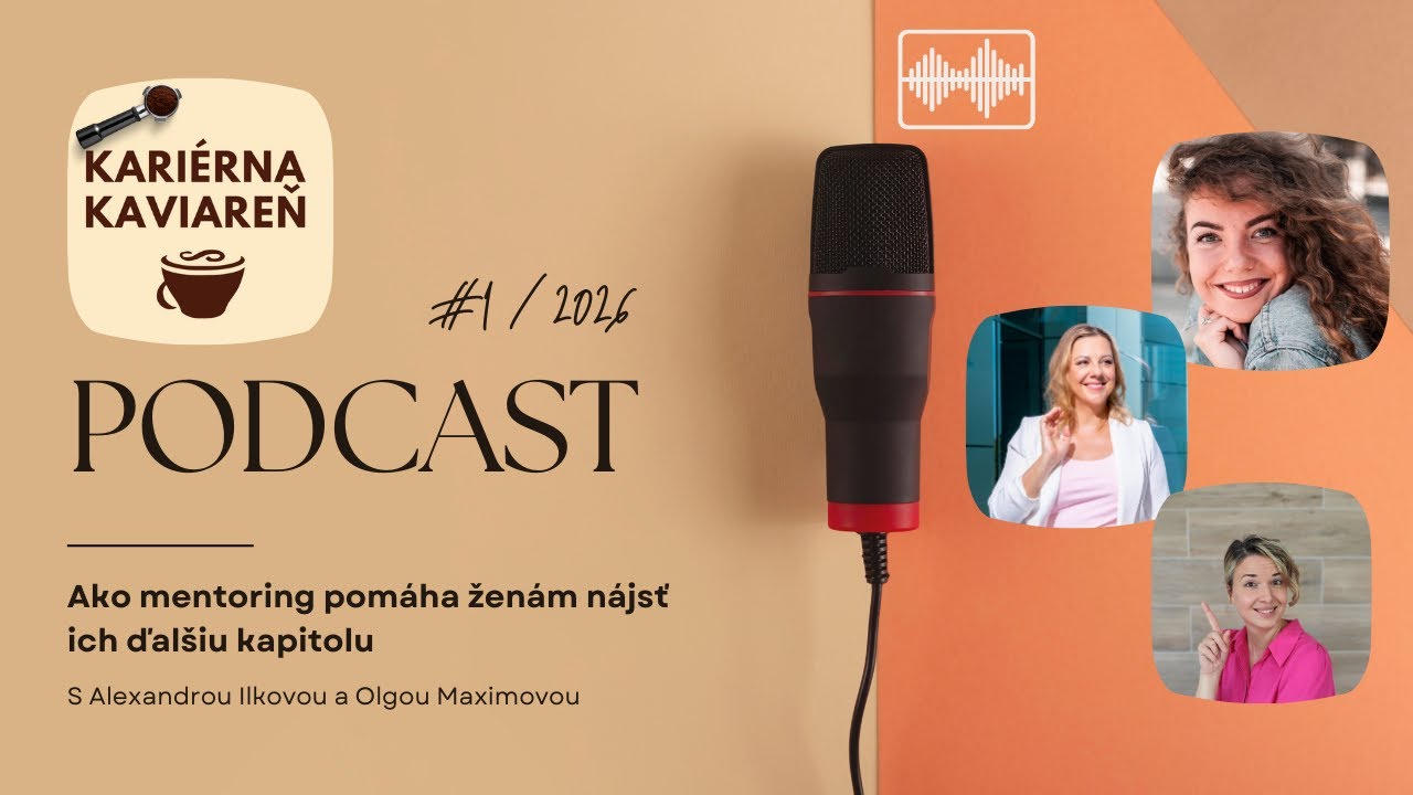 Ako mentoring pomáha ženám nájsť ich ďalšiu kapitolu s Alexandrou Ilkovou a Olgou Maximovou