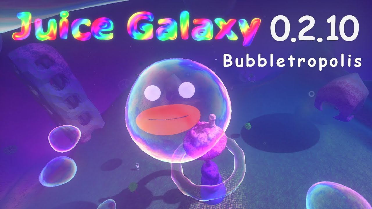 🫧 Juice Galaxy 0.2.10 ~ Bubbletropolis 🫧