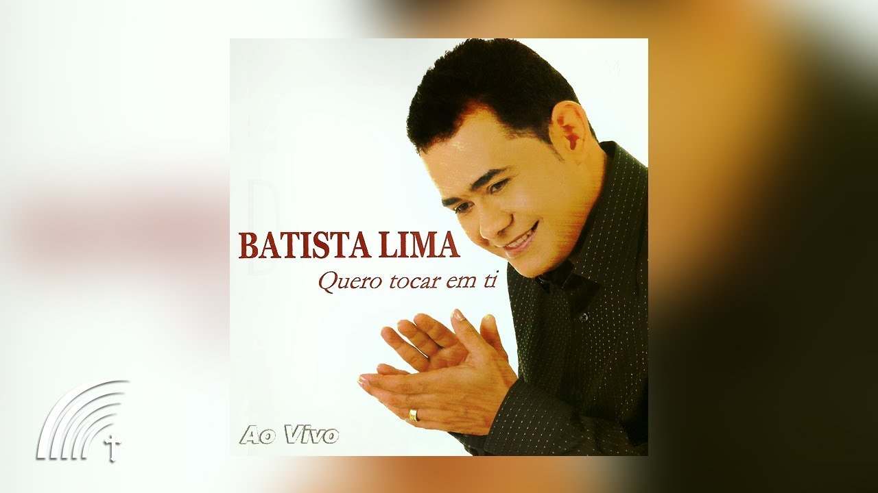 Batista Lima - Quero Tocar em Ti - Ao Vivo - Álbum Completo