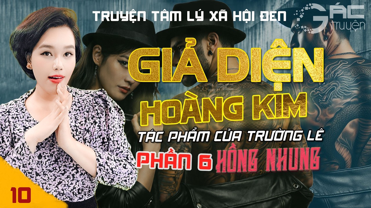 GIẢ DIỆN HOÀNG KIM - PHẦN 6 - [TẬP 10] - TRUYỆN TÂM LÝ XÃ HỘI ĐEN MỚI NHẤT