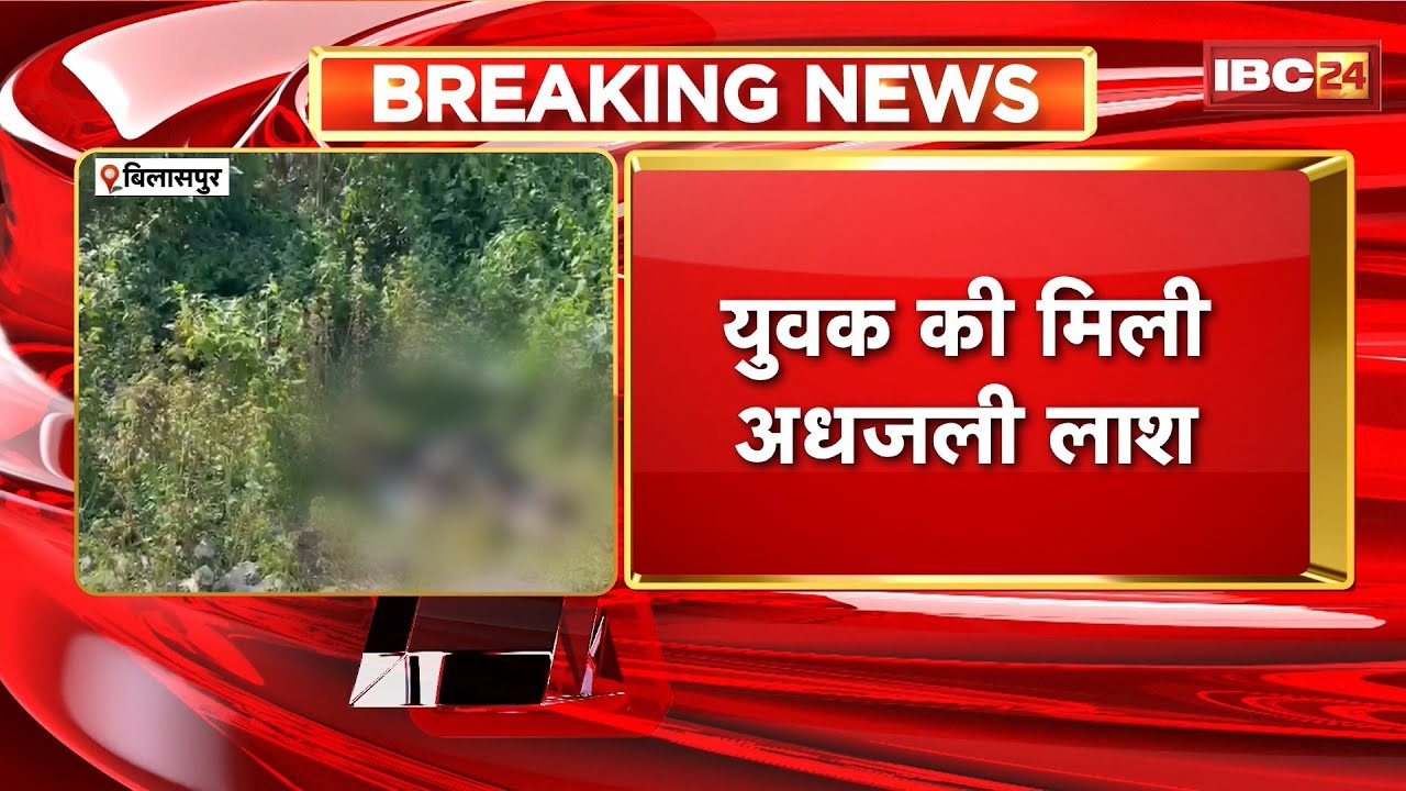 Bilaspur Crime News: तिफरा सब्जी मंडी के पास मिली युवक की अधजली लाश। हत्या के बाद लाश जलाने की आशंका