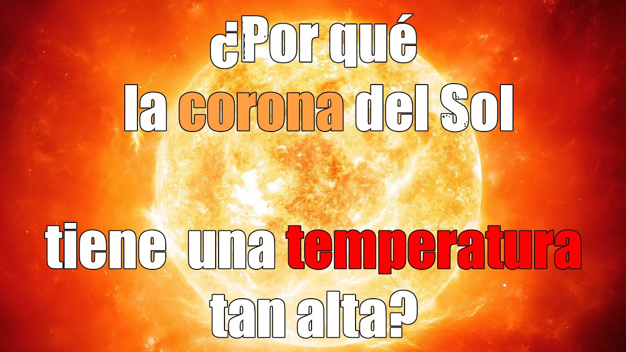&iquest;Por qu&eacute; la corona del Sol tiene una temperatura tan alta?