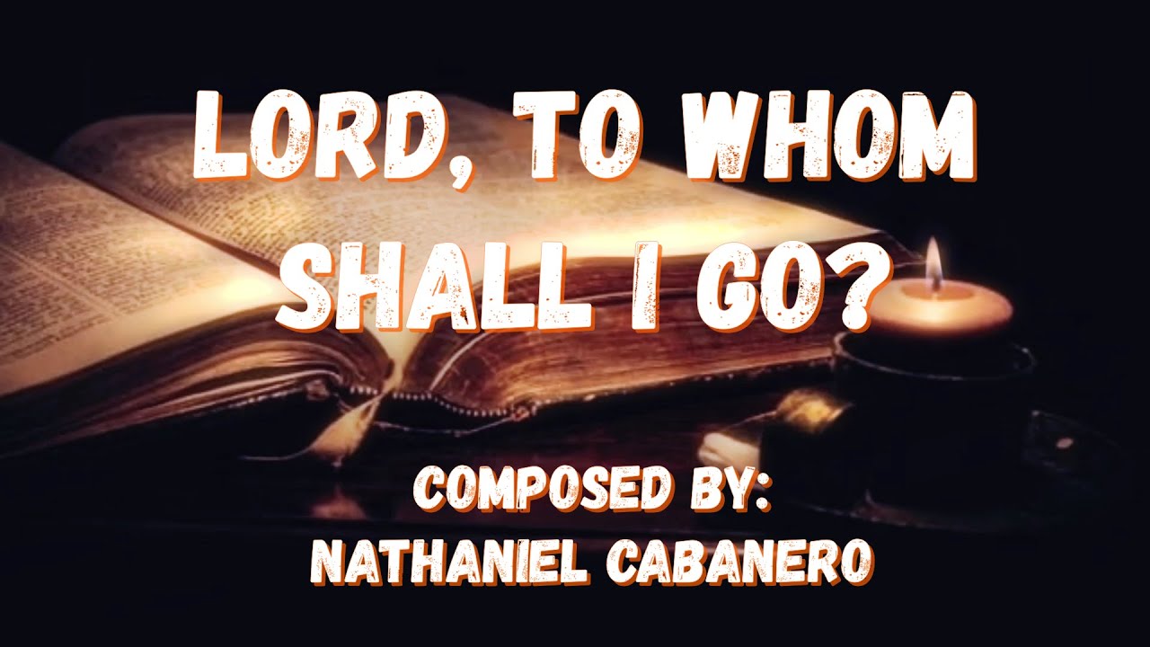 Lord, To Whom Shall I Go ? I Nathaniel Cabanero
