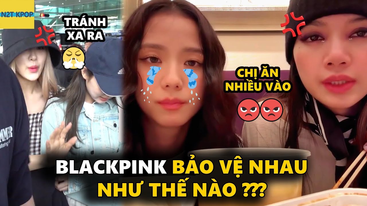 Blackpink bảo vệ nhau như thế nào ???