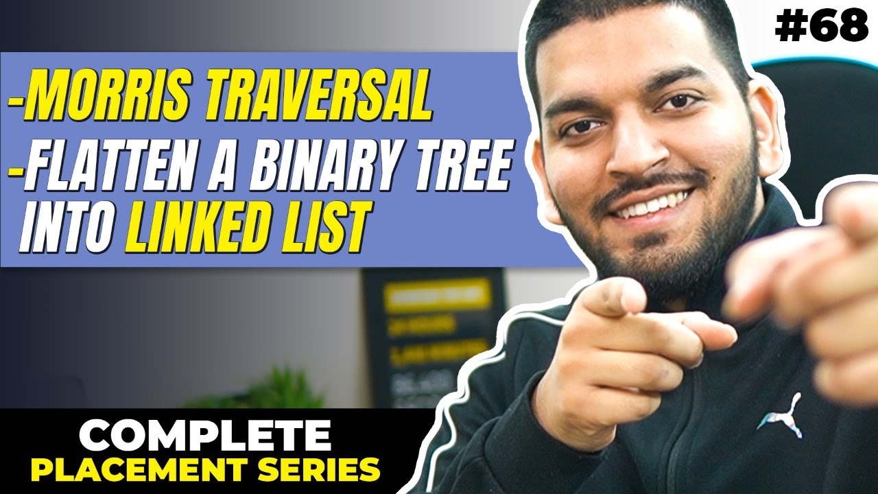Lecture 68: Morris Traversal || Flatten a Binary tree to Linked List || C++ Placement Series