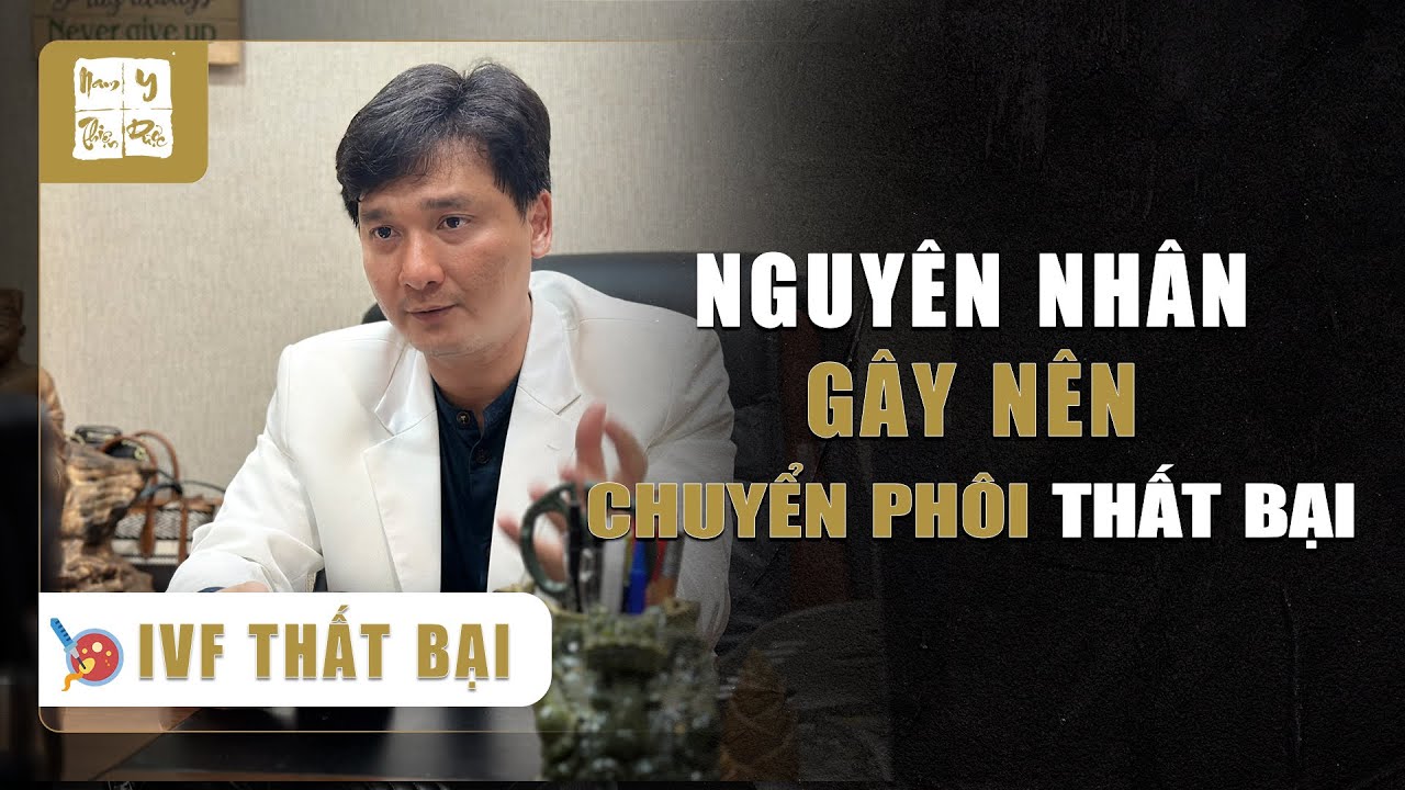 [IVF Thất Bại] Nguyên nhân THẤT BẠI CHUYỂN PHÔI - IVF nhiều lần | Thầy Duy