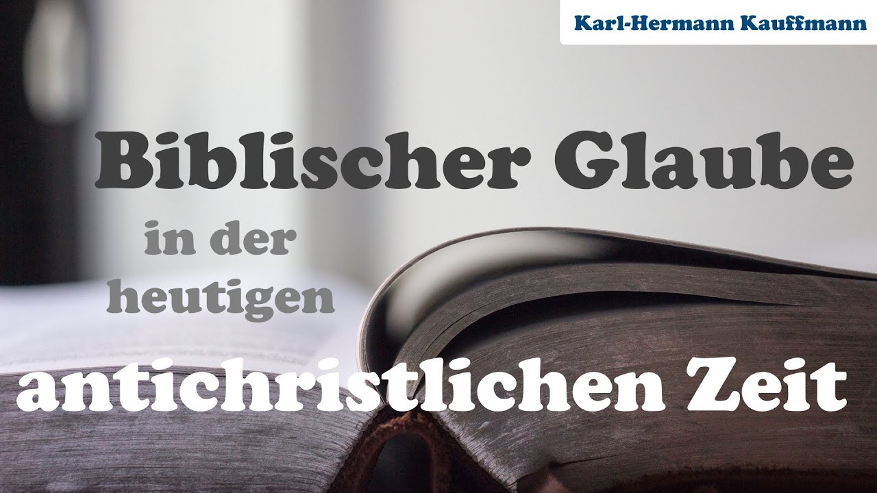 Biblischer Glaube in der heutigen antichristlichen Zeit - Karl-Hermann Kauffmann