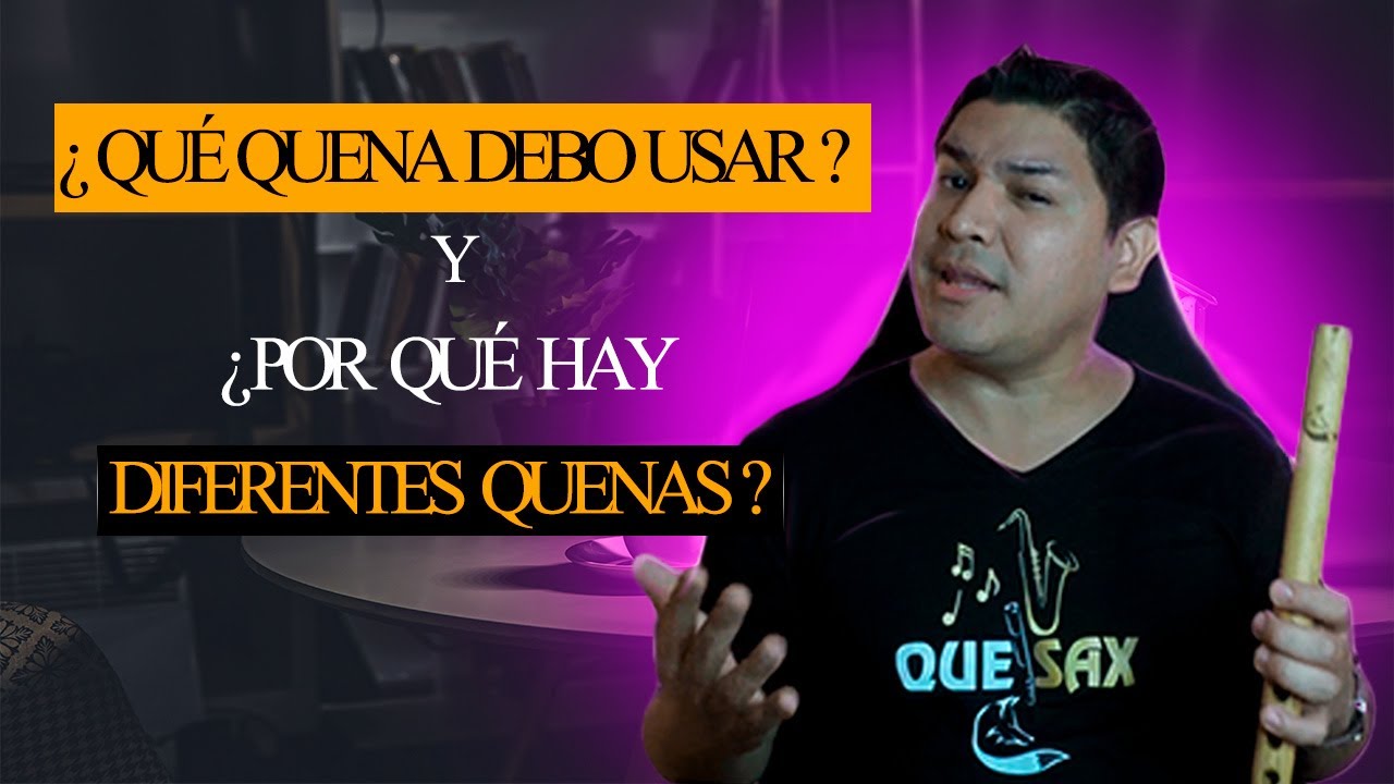 ¿ Qué quena debo usar ? Y ¿ Por qué hay diferentes quenas ?