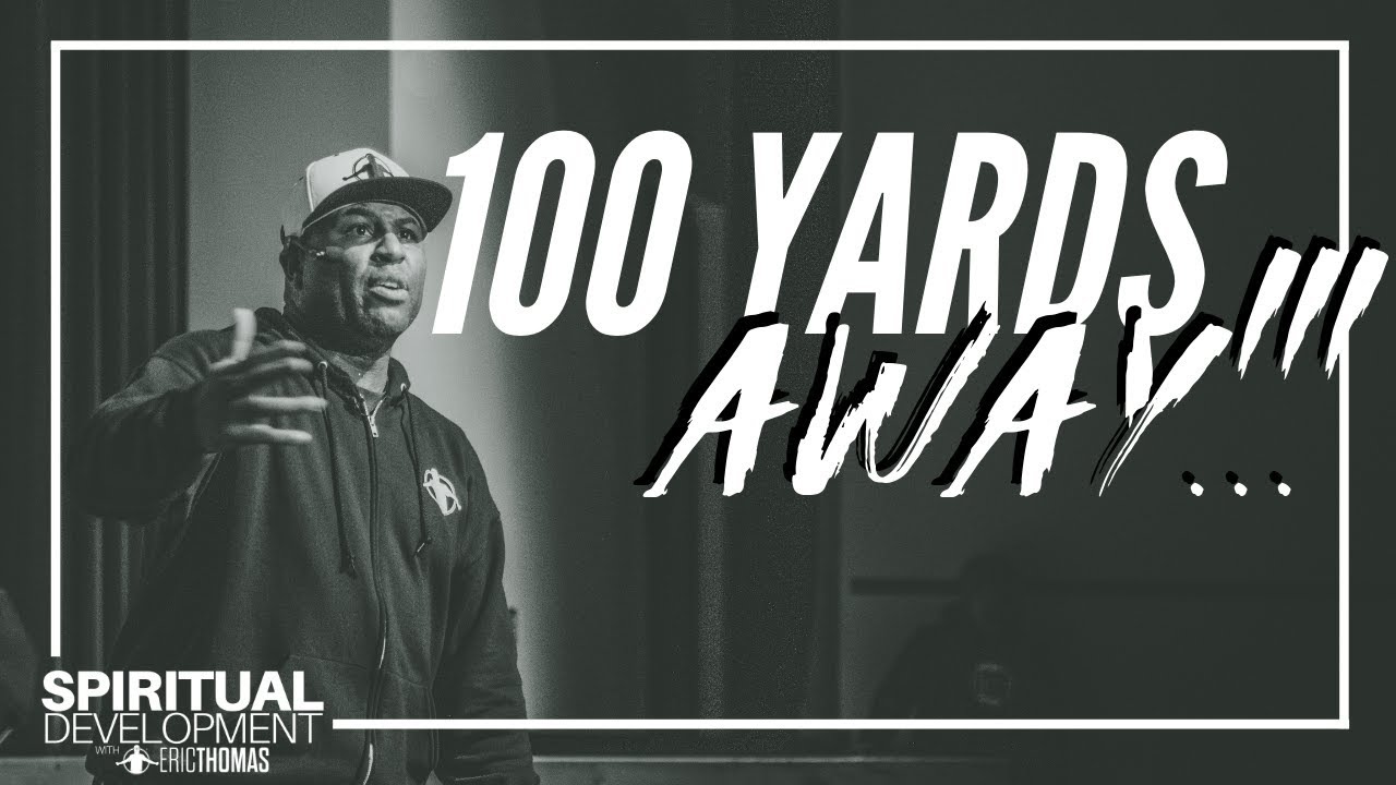 100 Yards Away | Eric Thomas - Spiritual Development Series - Episode 6