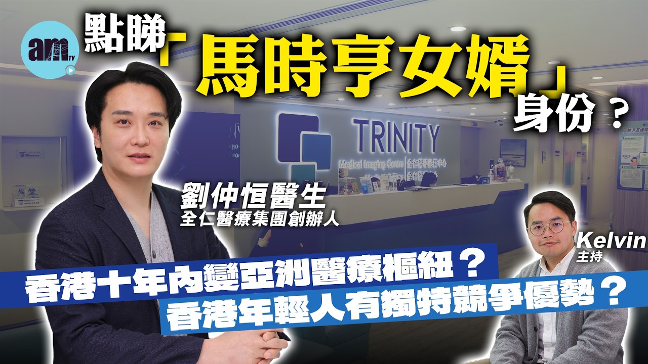 【劉仲恒專訪】點睇「馬時亨女婿」身份？香港十年內變亞洲醫療樞紐？香港年輕人有獨特競爭優勢？丨馬時亨女婿丨劉仲恒丨全仁醫療集團丨亞洲醫療樞紐丨大灣區醫療丨青年出路丨高端醫療丨香港經濟