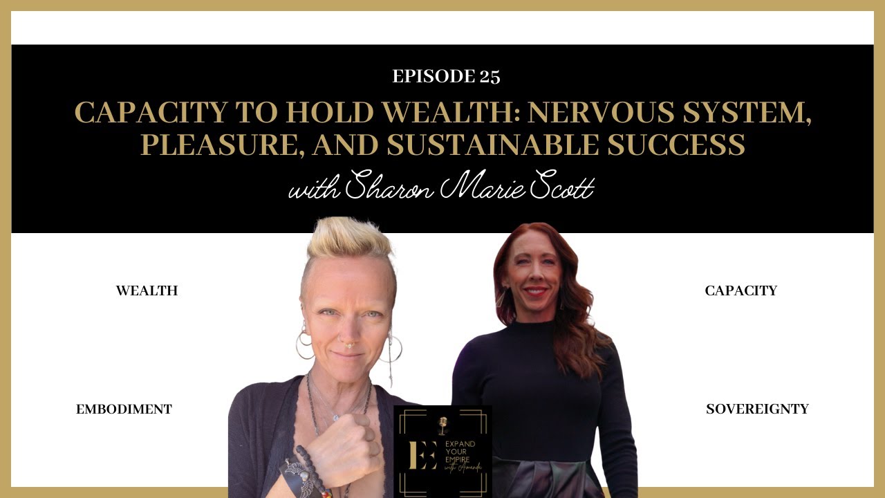 Capacity to Hold Wealth: Nervous System, Pleasure, and Sustainable Success (with Sharon Marie Scott)