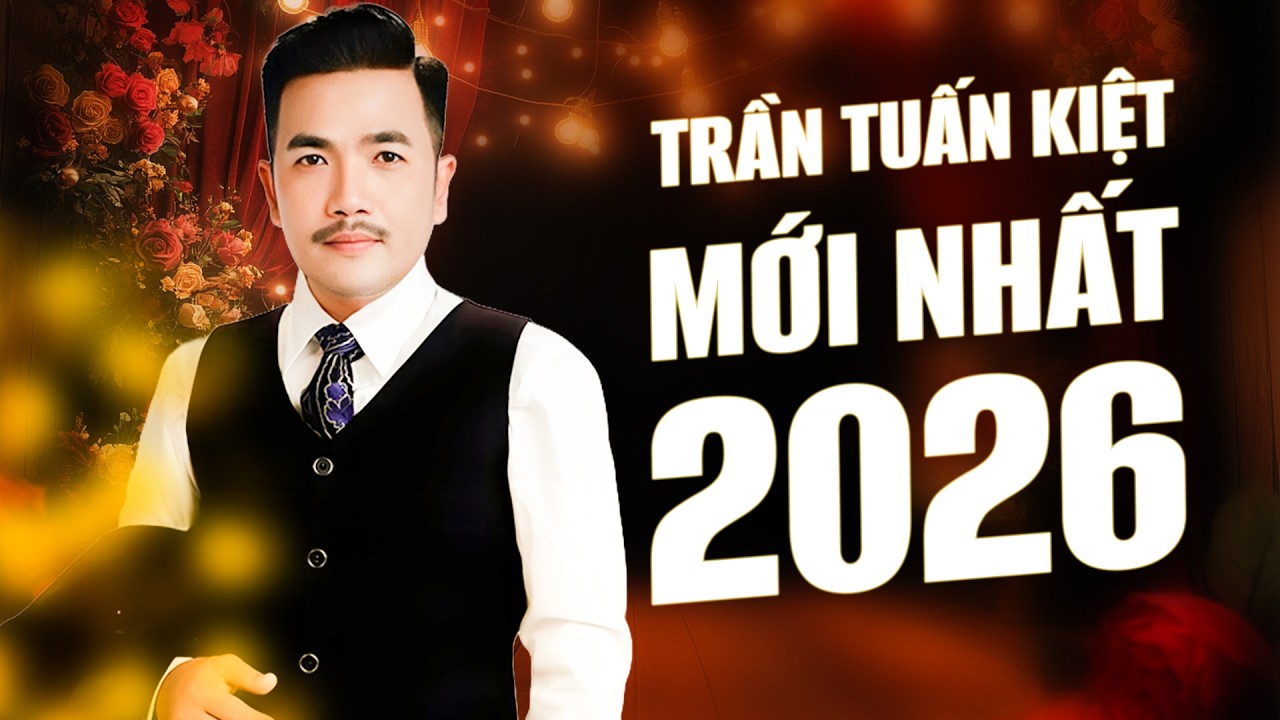 Mới Nhất - Hay Nhất | Tuyển Tập Trần Tuấn Kiệt 2026