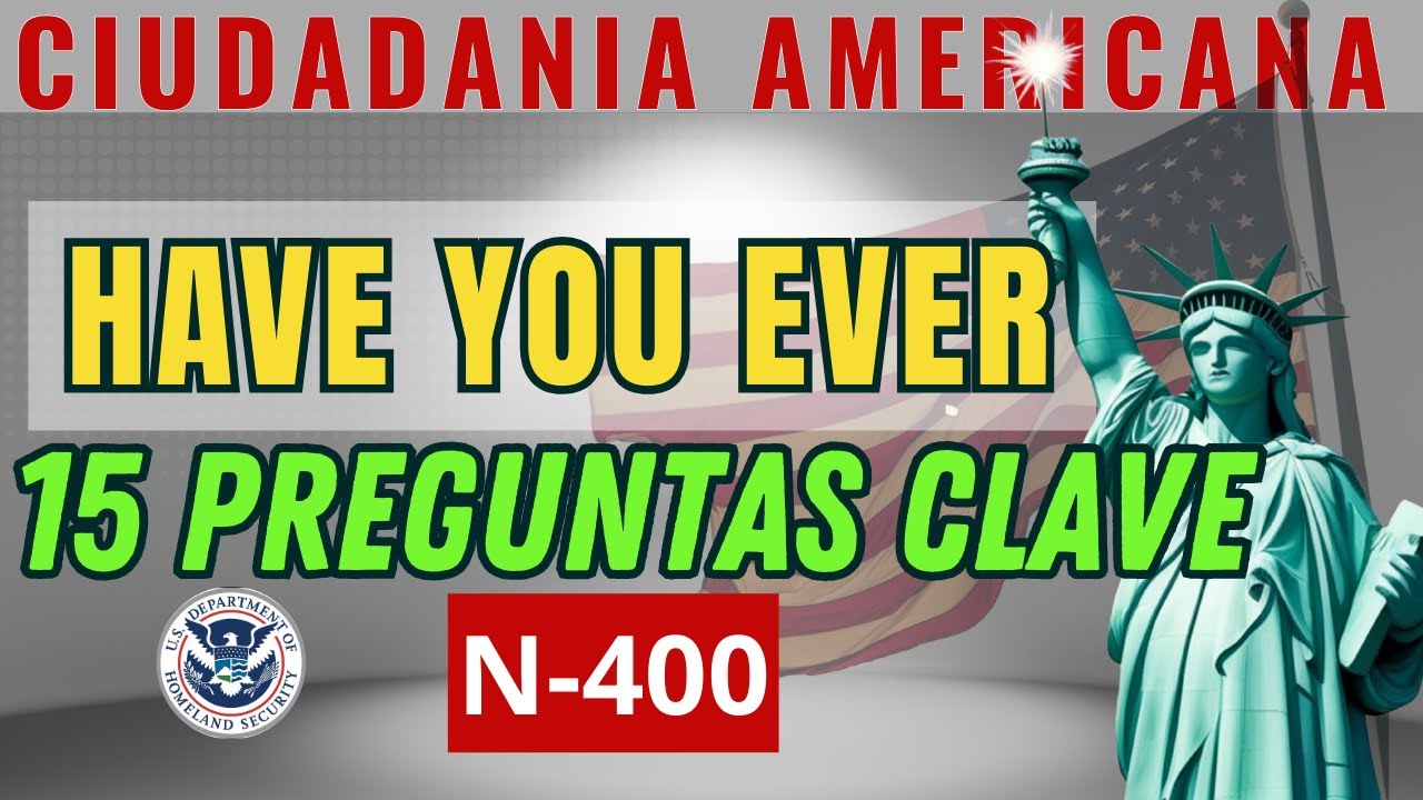 15 PREGUNTAS CLAVE HAVE YOU EVER N-400 