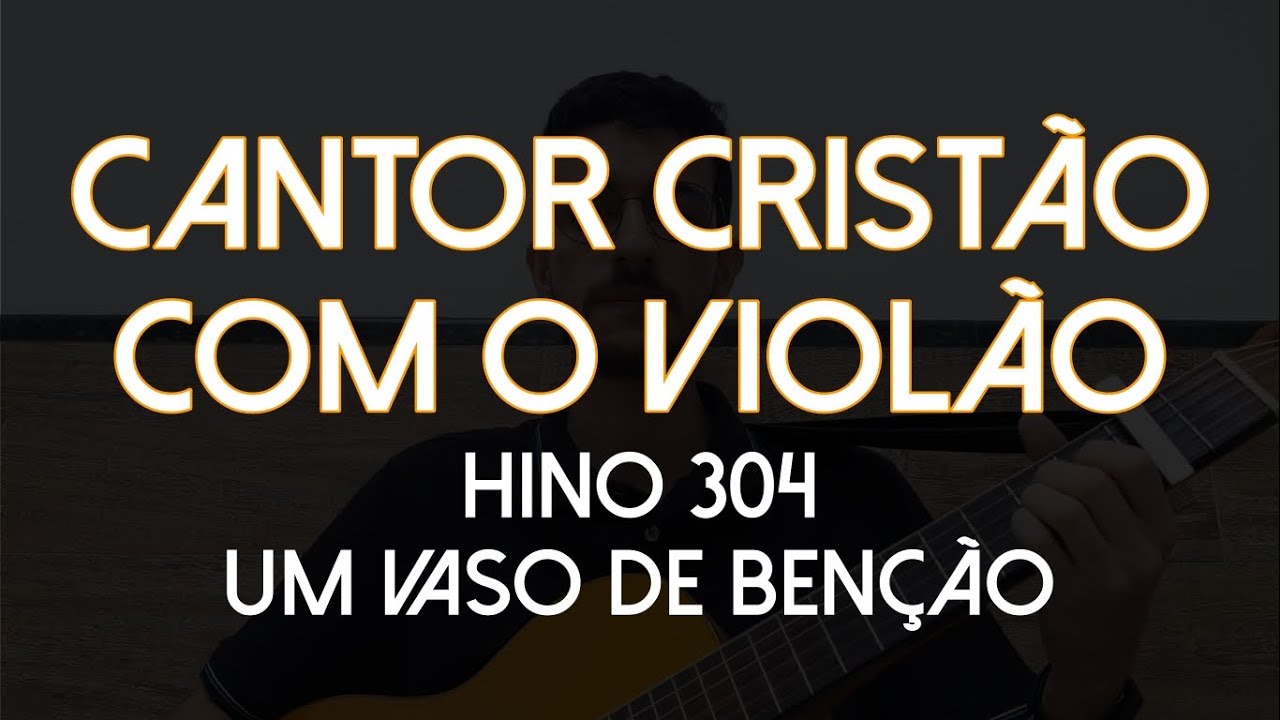 Hino 304 - Um Vaso de Benção (Cantor Cristão com o Violão)