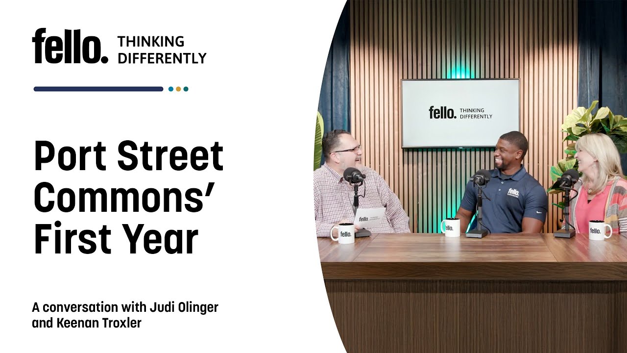 Fello Thinking Differently Podcast - Episode 6 - Port Street Commons' First Year