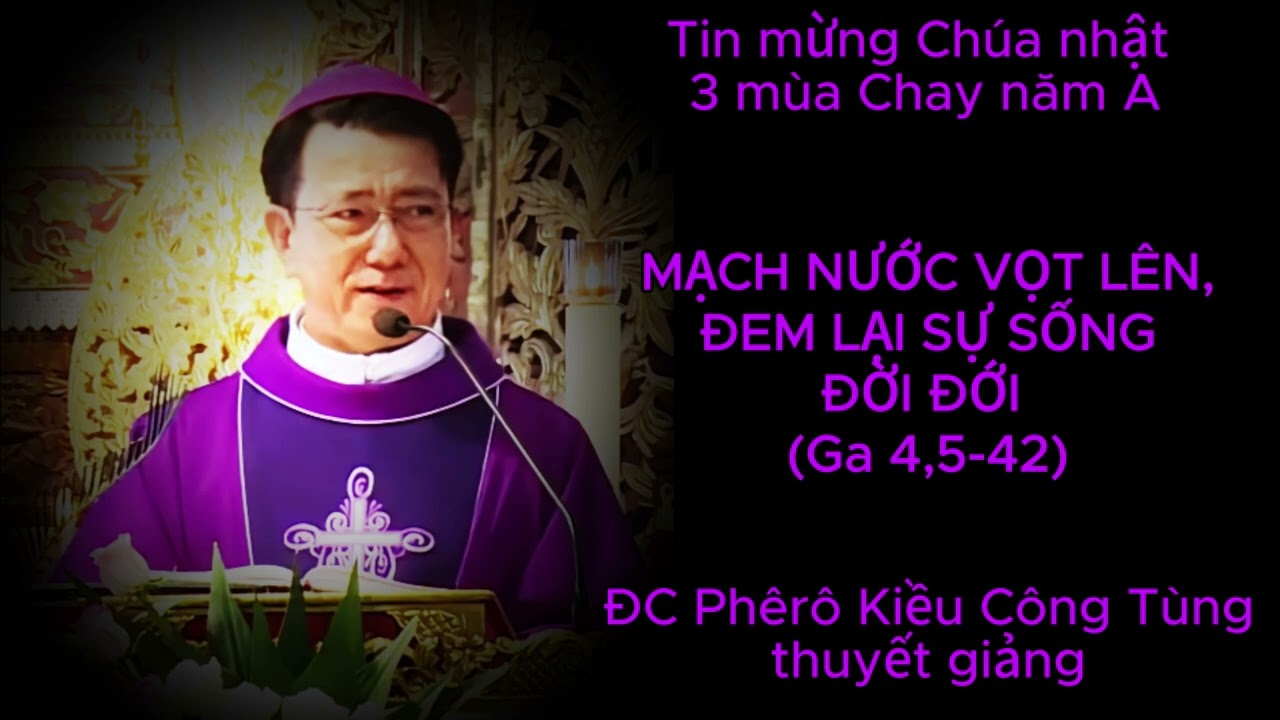Tin mừng Chúa nhật 3 mùa Chay, năm A do Đức cha Phêrô Kiều Công Tùng thuyết giảng