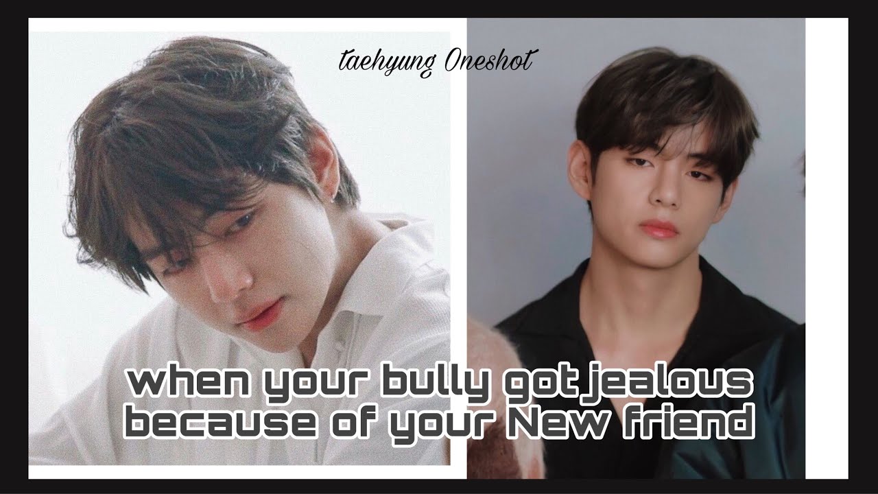 When your bully gets jealous because of your new friend [oneshot Taehyung FF]